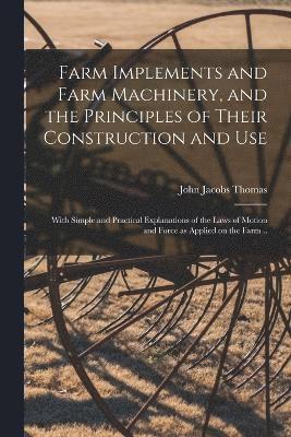 Farm Implements and Farm Machinery, and the Principles of Their Construction and Use 1