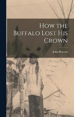 John Beacom - How the Buffalo Lost his Crown, Inbunden