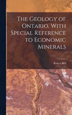 Robert Bell - Geology of Ontario, With Special Reference to Economic Minerals, Inbunden