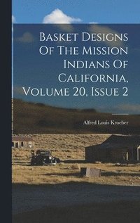 bokomslag Basket Designs Of The Mission Indians Of California, Volume 20, Issue 2