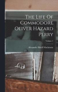 bokomslag The Life Of Commodore Oliver Hazard Perry; Volume 1