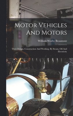William Worby Beaumont - Motor Vehicles And Motors, Inbunden