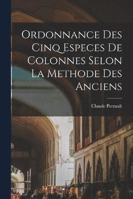 Ordonnance des cinq especes de colonnes selon la methode des anciens