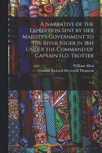bokomslag A Narrative of the Expedition Sent by Her Majesty's Government to the River Niger in 1841 Under the Command of Captain H.D. Trotter