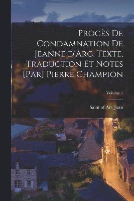 Procs de condamnation de Jeanne d'Arc. Texte, traduction et notes [par] Pierre Champion; Volume 1 1