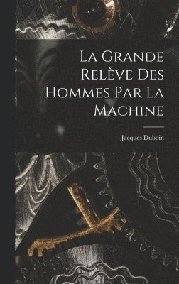 bokomslag La Grande Relve Des Hommes Par La Machine