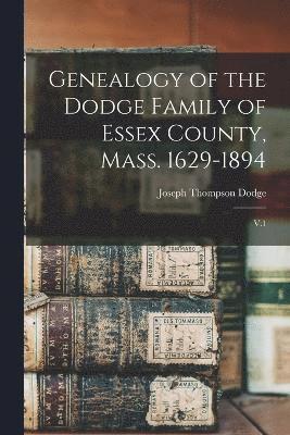 Genealogy of the Dodge Family of Essex County, Mass. 1629-1894 1