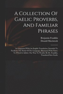 Franklin Benjamin 1706-1790, Benjamin, 1706-1790, Franklin - Collection Of Gaelic Proverbs, And Familiar Phrases, Häftad
