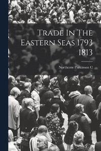 bokomslag Trade In The Eastern Seas 1793 1813