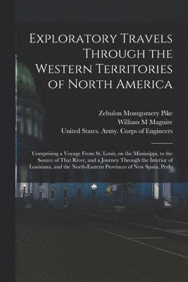 Zebulon Montgomery Pike, William M Maguire, William M. Maguire, United States Army Corps Of Engineers - Exploratory Travels Through the Western Territories of North America, Häftad