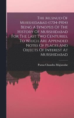 bokomslag The Musnud Of Murshidabad (1704-1904) Being A Synopsis Of The History Of Murshidabad For The Last Two Centuries, To Which Are Appended Notes Of Places And Objects Of Interest At Murshidabad