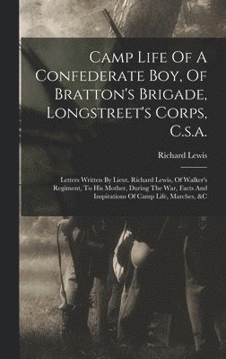 Camp Life Of A Confederate Boy, Of Bratton's Brigade, Longstreet's Corps, C.s.a. 1