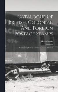 bokomslag Catalogue Of British, Colonial, And Foreign Postage Stamps