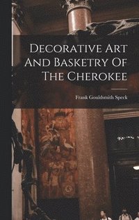 bokomslag Decorative Art And Basketry Of The Cherokee