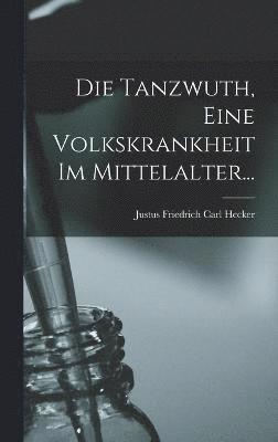 bokomslag Die Tanzwuth, Eine Volkskrankheit Im Mittelalter...