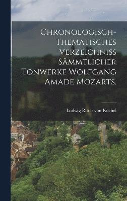 Chronologisch-thematisches Verzeichniss smmtlicher Tonwerke Wolfgang Amade Mozarts. 1