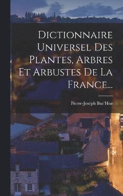Dictionnaire Universel Des Plantes, Arbres Et Arbustes De La France... 1