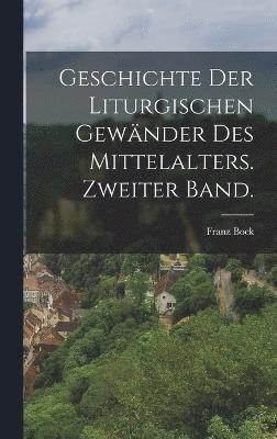 bokomslag Geschichte der liturgischen Gewnder des Mittelalters. Zweiter Band.