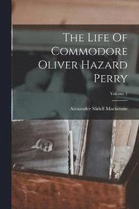 bokomslag The Life Of Commodore Oliver Hazard Perry; Volume 1