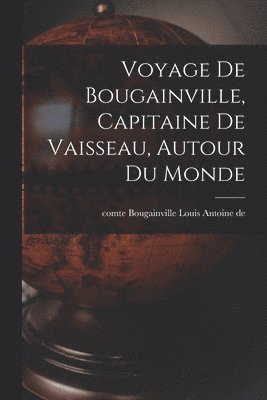 Louis Antoine De Comte Bougainville - Voyage de Bougainville, capitaine de vaisseau, autour du monde, Häftad