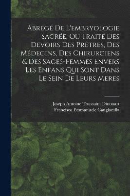 Abrg De L'embryologie Sacre, Ou Trait Des Devoirs Des Prtres, Des Mdecins, Des Chirurgiens & Des Sages-femmes Envers Les Enfans Qui Sont Dans Le Sein De Leurs Meres 1