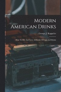bokomslag Modern American Drinks: How To Mix And Serve All Kinds Of Cups And Drinks