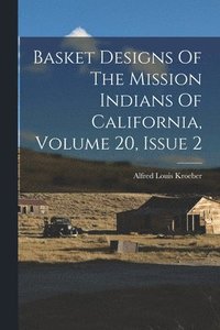 bokomslag Basket Designs Of The Mission Indians Of California, Volume 20, Issue 2