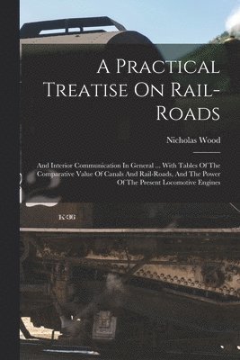 Nicholas Wood - Practical Treatise On Rail-roads, Häftad