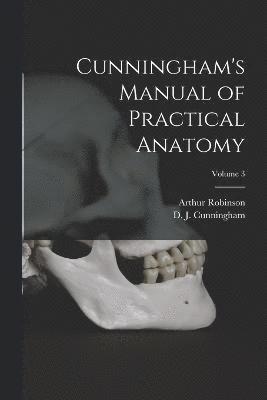 Cunningham's Manual of Practical Anatomy; Volume 3 1