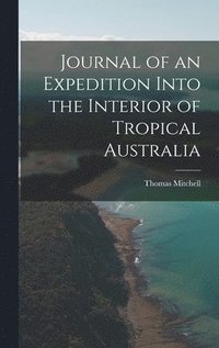 bokomslag Journal of an Expedition Into the Interior of Tropical Australia