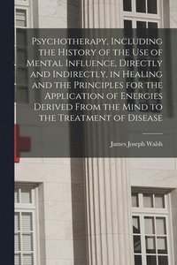 bokomslag Psychotherapy, Including the History of the use of Mental Influence, Directly and Indirectly, in Healing and the Principles for the Application of Energies Derived From the Mind to the Treatment of...