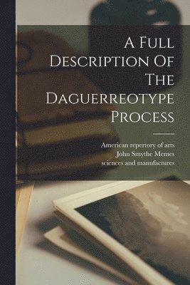 John Smythe Memes, American Repertory of Arts, Sciences and Manufactures - Full Description Of The Daguerreotype Process, Häftad