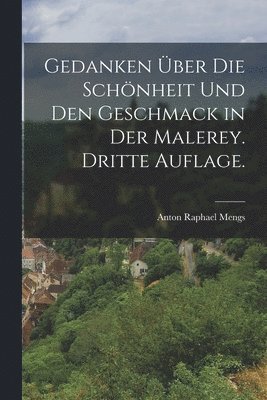 Gedanken ber die Schnheit und den Geschmack in der Malerey. Dritte Auflage. 1