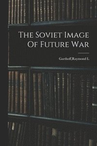 bokomslag The Soviet Image Of Future War