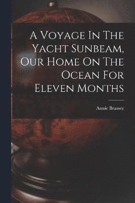 bokomslag A Voyage In The Yacht Sunbeam, Our Home On The Ocean For Eleven Months