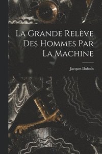 bokomslag La Grande Relve Des Hommes Par La Machine