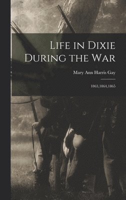 Life in Dixie During the War 1