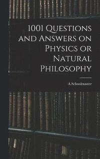 bokomslag 1001 Questions and Answers on Physics or Natural Philosophy