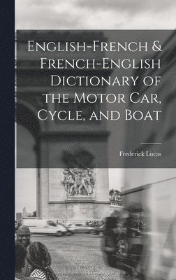 English-French & French-English Dictionary of the Motor Car, Cycle, and Boat