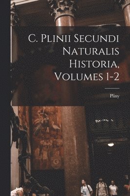 bokomslag C. Plinii Secundi Naturalis Historia, Volumes 1-2