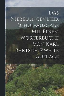 Das Niebelungenlied. Schul-ausgabe mit einem Wrterbuche von Karl Bartsch. Zweite Auflage 1
