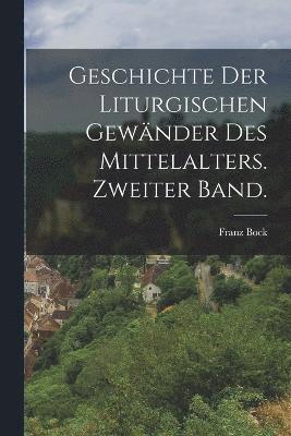 Geschichte der liturgischen Gewänder des Mittelalters. Zweiter Band.