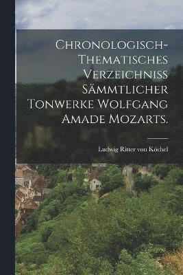 bokomslag Chronologisch-thematisches Verzeichniss smmtlicher Tonwerke Wolfgang Amade Mozarts.