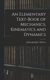 bokomslag An Elementary Text-book of Mechanics, Kinematics and Dynamics