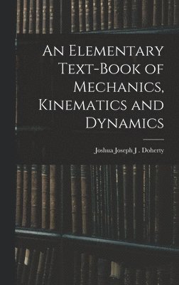 bokomslag An Elementary Text-book of Mechanics, Kinematics and Dynamics