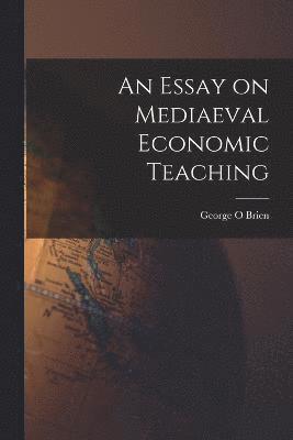 bokomslag Essay on Mediaeval Economic Teaching