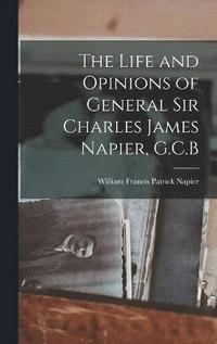 bokomslag The Life and Opinions of General Sir Charles James Napier, G.C.B