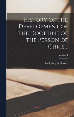 History of the Development of the Doctrine of the Person of Christ; Volume I 1