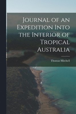 Thomas Mitchell - Journal of an Expedition Into the Interior of Tropical Australia, Häftad
