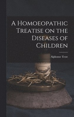 bokomslag A Homoeopathic Treatise on the Diseases of Children